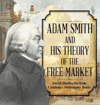 Cover image for Adam Smith and His Theory of the Free Market - Social Studies for Kids Children's Philosophy Books