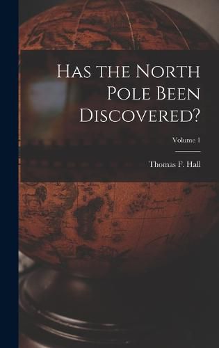 Has the North Pole Been Discovered?; Volume 1