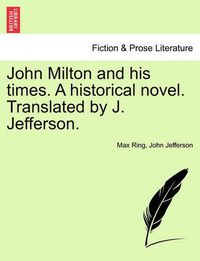 Cover image for John Milton and His Times. a Historical Novel. Translated by J. Jefferson.