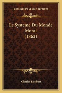 Cover image for Le Systeme Du Monde Moral (1862)