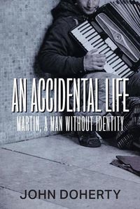 Cover image for An Accidental Life: Martin, a man without identity