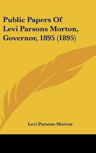 Cover image for Public Papers of Levi Parsons Morton, Governor, 1895 (1895)