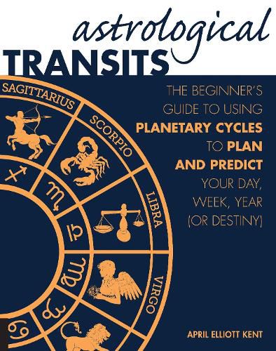 Cover image for Astrological Transits: The Beginner's Guide to Using Planetary Cycles to Plan and Predict Your Day, Week, Year (or Destiny)