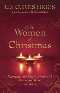Cover image for The Women of Christmas: Experience the Season Afresh with Elizabeth, Mary, and Anna