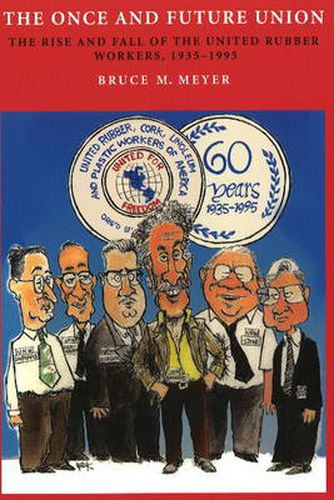 Cover image for Once and Future Union: The Rise and Fall of the United Rubber Workers, 1935-1995