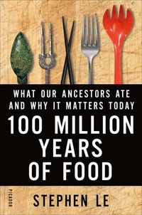 Cover image for 100 Million Years of Food: What Our Ancestors Ate and Why It Matters Today