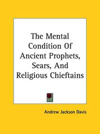 Cover image for The Mental Condition of Ancient Prophets, Sears, and Religious Chieftains