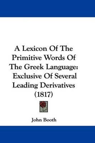 A Lexicon of the Primitive Words of the Greek Language: Exclusive of Several Leading Derivatives (1817)