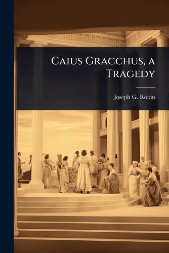 Cover image for Caius Gracchus, a Tragedy