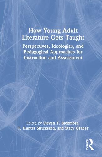 Cover image for How Young Adult Literature Gets Taught: Perspectives, Ideologies, and Pedagogical Approaches for Instruction and Assessment