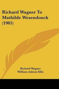 Cover image for Richard Wagner to Mathilde Wesendonck (1905)