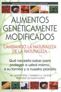 Cover image for Alimentos Geneticamente Modificados: Cambiando La Naturaleza de la Naturaleza: Que Necesita Saber Para Proteger a Usted Mismo, a Su Familia Y a Nuestro Planeta