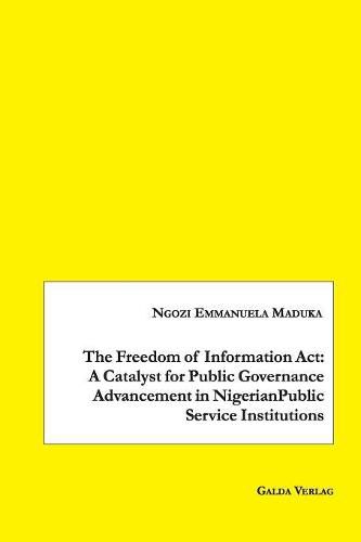 Cover image for The Freedom of Information Act: A Catalyst for Public Governance Advancement in Nigerian Public Service Institutions