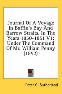 Cover image for Journal of a Voyage in Baffin's Bay and Barrow Straits, in the Years 1850-1851 V1: Under the Command of Mr. William Penny (1852)