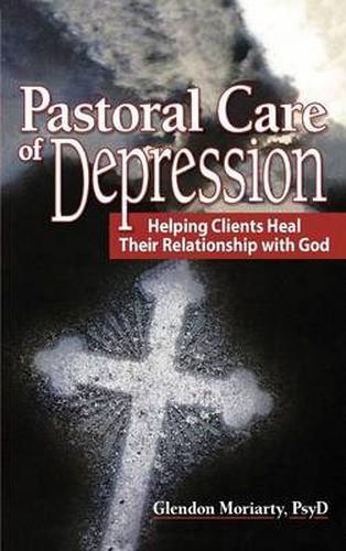 Cover image for Pastoral Care of Depression: Helping Clients Heal Their Relationship with God