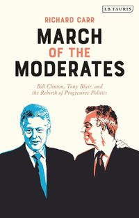 Cover image for March of the Moderates: Bill Clinton, Tony Blair, and the Rebirth of Progressive Politics