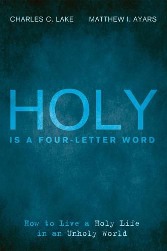 Cover image for Holy Is a Four-Letter Word: How to Live a Holy Life in an Unholy World