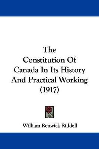 Cover image for The Constitution of Canada in Its History and Practical Working (1917)