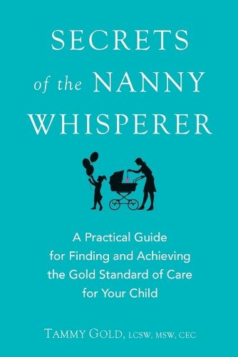 Cover image for Secrets of the Nanny Whisperer: A Practical Guide for Finding and Achieving the Gold Standard of Care for Your Child