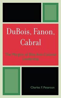Cover image for DuBois, Fanon, Cabral: The Margins of Elite Anti-Colonial Leadership