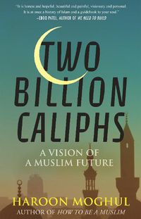 Cover image for Two Billion Caliphs: A Vision of a Muslim Future