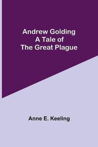 Cover image for Andrew Golding: A Tale of the Great Plague