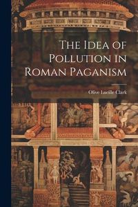 Cover image for The Idea of Pollution in Roman Paganism