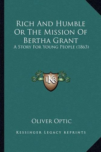 Rich and Humble or the Mission of Bertha Grant: A Story for Young People (1863)