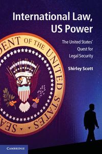 Cover image for International Law, US Power: The United States' Quest for Legal Security