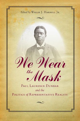 Cover image for We Wear The Mask: Paul Laurence Dunbar and the Politics of Representative Reality