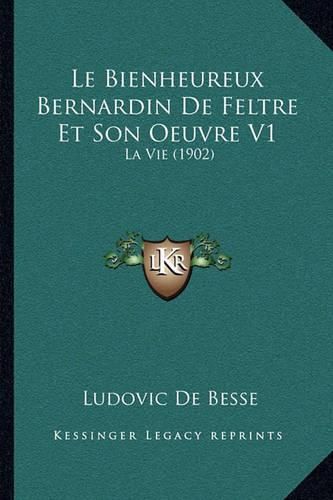 Cover image for Le Bienheureux Bernardin de Feltre Et Son Oeuvre V1: La Vie (1902)