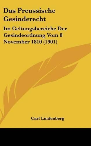 Cover image for Das Preussische Gesinderecht: Im Geltungsbereiche Der Gesindeordnung Vom 8 November 1810 (1901)