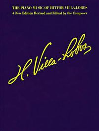 Cover image for Piano Music Of Heitor Villa-Lobos: A New Edition Revised and Edited by the Composer