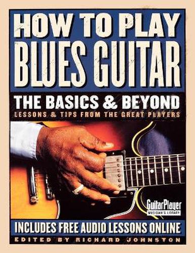 Cover image for How to Play Blues Guitar: The Basics & Beyond: Lessons & Tips from the Great Players