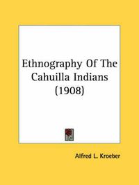 Cover image for Ethnography of the Cahuilla Indians (1908)