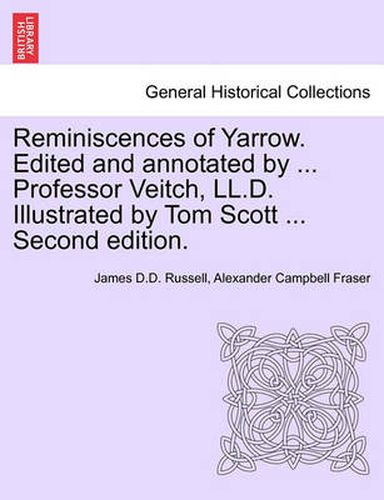 Cover image for Reminiscences of Yarrow. Edited and Annotated by ... Professor Veitch, LL.D. Illustrated by Tom Scott ... Second Edition.