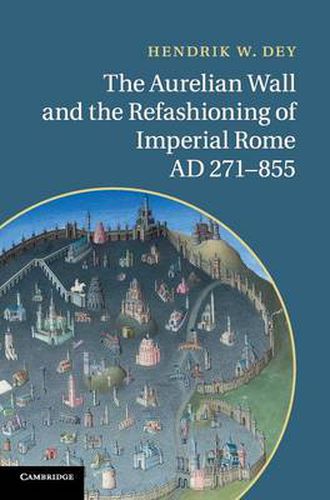 Cover image for The Aurelian Wall and the Refashioning of Imperial Rome, AD 271-855