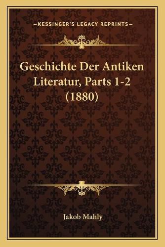 Geschichte Der Antiken Literatur, Parts 1-2 (1880)