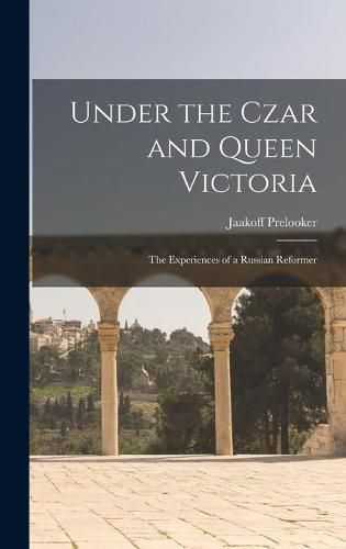 Cover image for Under the Czar and Queen Victoria: the Experiences of a Russian Reformer