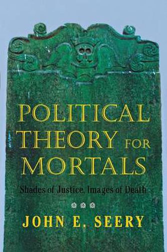 Political Theory for Mortals: Shades of Justice, Images of Death