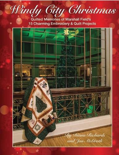 Windy City Christmas: Quilted Memories of Marshall Field's 15 Charming Embroidery & Quilt Projects