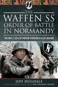 Cover image for The Waffen SS Order of Battle in Normandy: Volume I: 12th SS Panzer Division Hitler Jugend