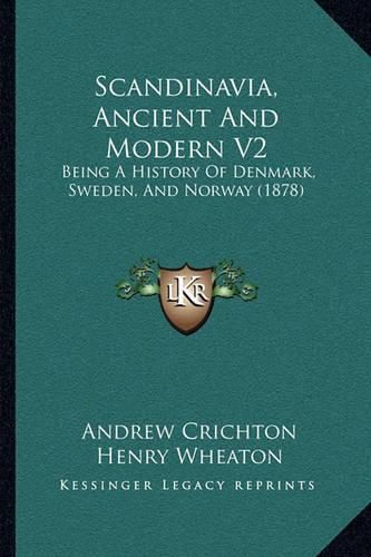 Scandinavia, Ancient and Modern V2: Being a History of Denmark, Sweden, and Norway (1878)