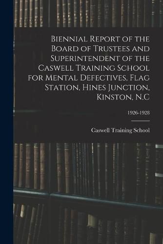 Cover image for Biennial Report of the Board of Trustees and Superintendent of the Caswell Training School for Mental Defectives, Flag Station, Hines Junction, Kinston, N.C; 1926-1928