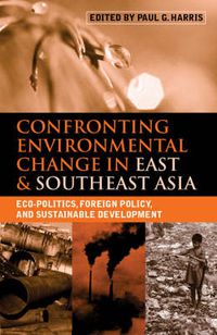 Cover image for Confronting Environmental Change in East and Southeast Asia: Eco-politics, Foreign Policy and Sustainable Development