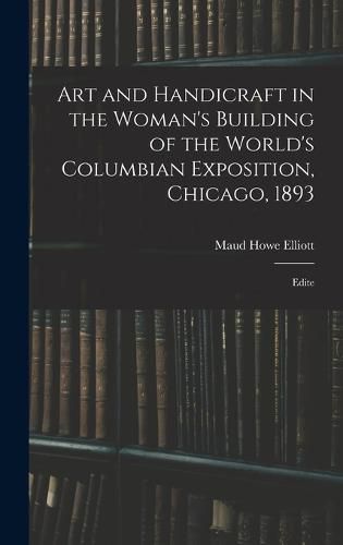 Art and Handicraft in the Woman's Building of the World's Columbian Exposition, Chicago, 1893