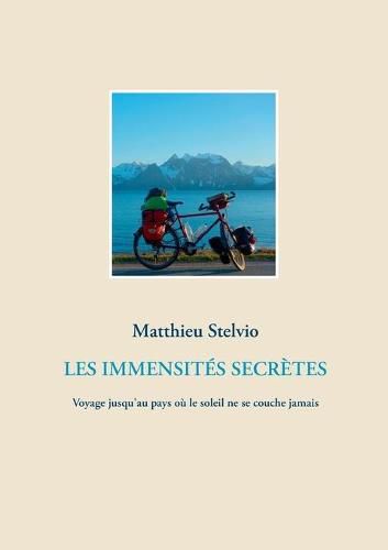 Cover image for Les Immensites Secretes: Voyage jusqu'au pays ou le soleil ne se couche jamais