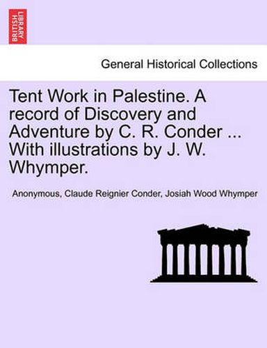 Cover image for Tent Work in Palestine. a Record of Discovery and Adventure by C. R. Conder, with Illustrations by J. W. Whymper, Vol. II