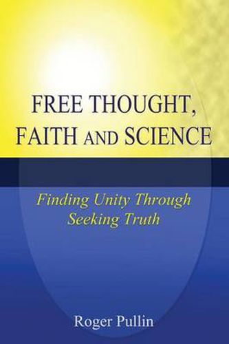 Cover image for Free Thought, Faith, and Science: Finding Unity Through Seeking Truth