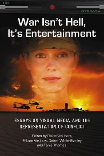 War Isn't Hell, it's Entertainment: Essays on Visual Media and the Representation of Conflict